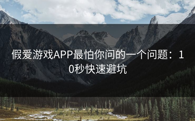 假爱游戏APP最怕你问的一个问题：10秒快速避坑